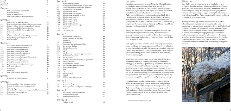 3 Minimumsstandard for Primus aksesjon 20 2.4 Minimumsstandard for Primus gjenstand 20 2.5 Språkbruk 20 2.6 Signaturer og aksesjonsnummer 20 2.7 Rutiner for påføring av identifikasjonsnummer 20 2.