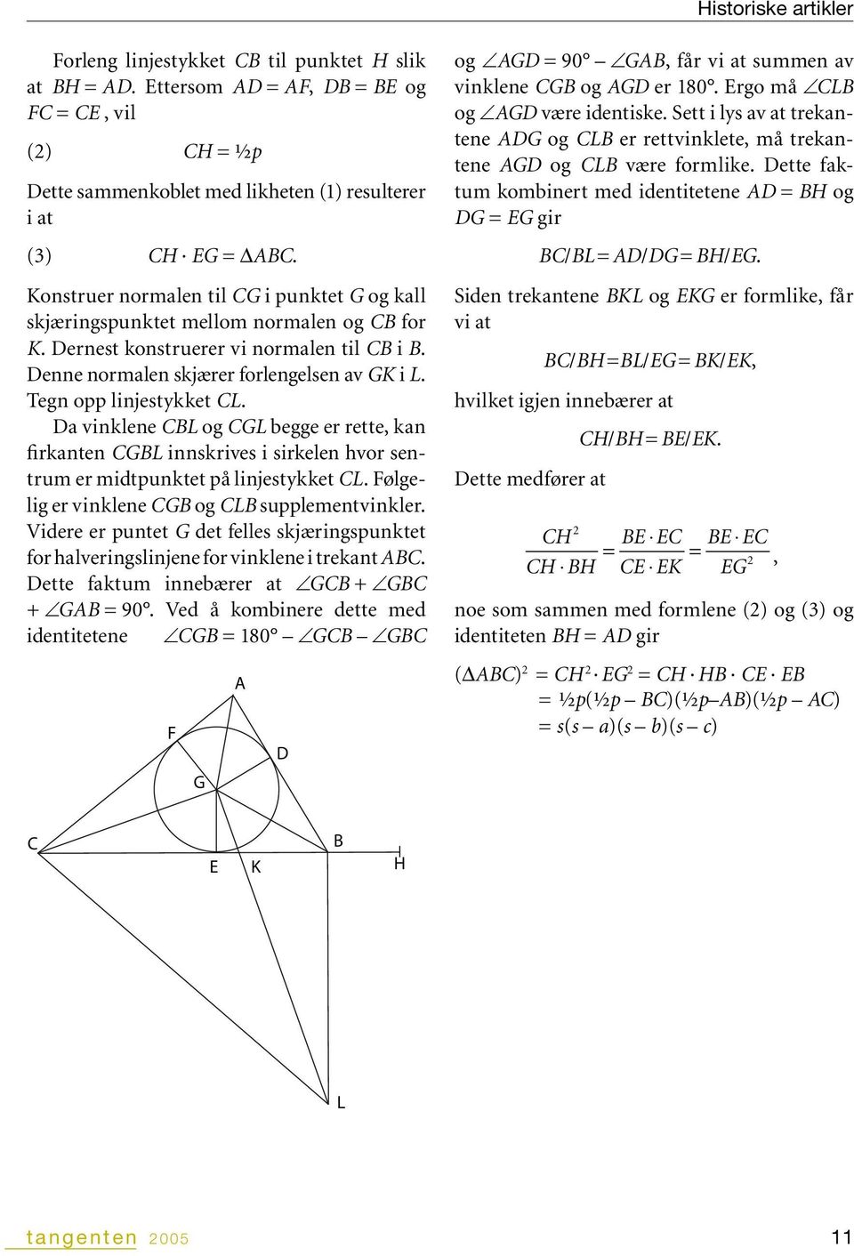 Tegn opp linjestykket CL. Da vinklene CBL og CGL begge er rette, kan firkanten CGBL innskrives i sirkelen hvor sentrum er midtpunktet på linjestykket CL.