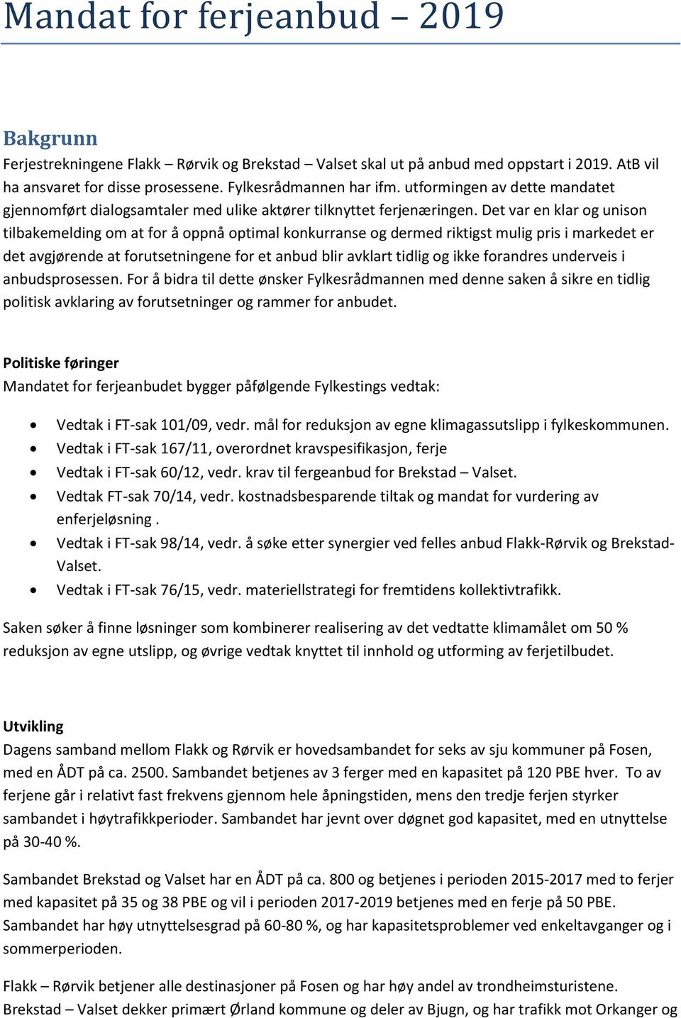 Det var en klar og unison tilbakemelding om at for å oppnå optimal konkurranse og dermed riktigst mulig pris i markedet er det avgjørende at forutsetningene for et anbud blir avklart tidlig og ikke