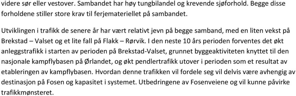 I den neste 10 års perioden forventes det økt anleggstrafikk i starten av perioden på Brekstad-Valset, grunnet byggeaktiviteten knyttet til den nasjonale kampflybasen på Ørlandet, og økt