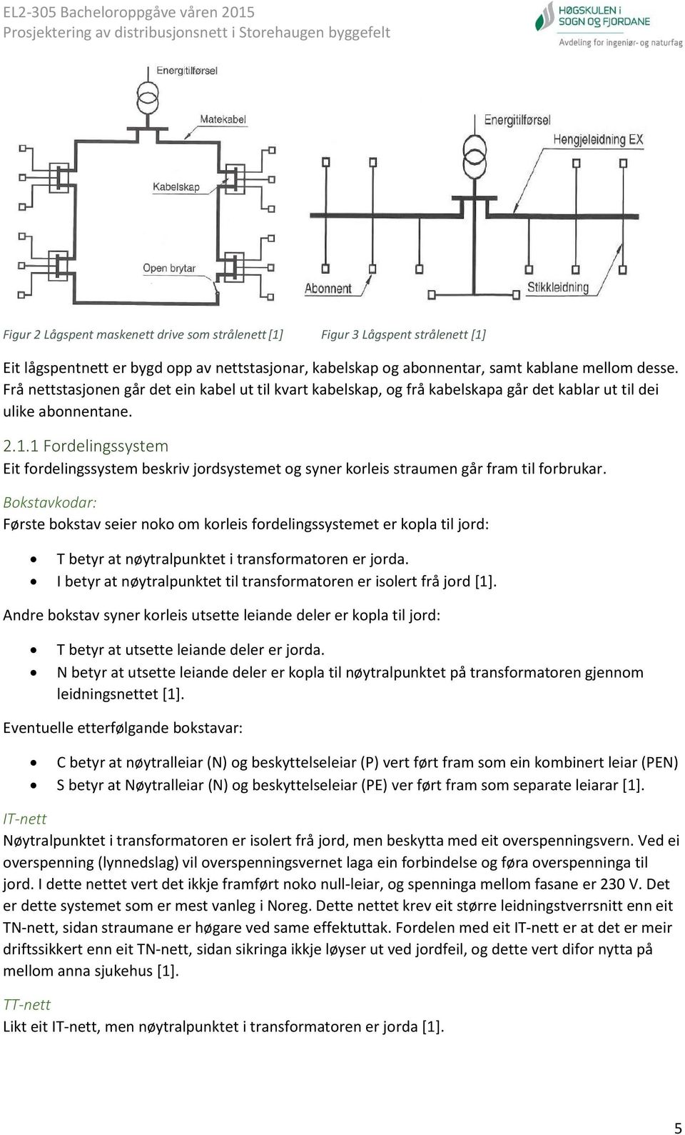 1 Fordelingssystem Eit fordelingssystem beskriv jordsystemet og syner korleis straumen går fram til forbrukar.