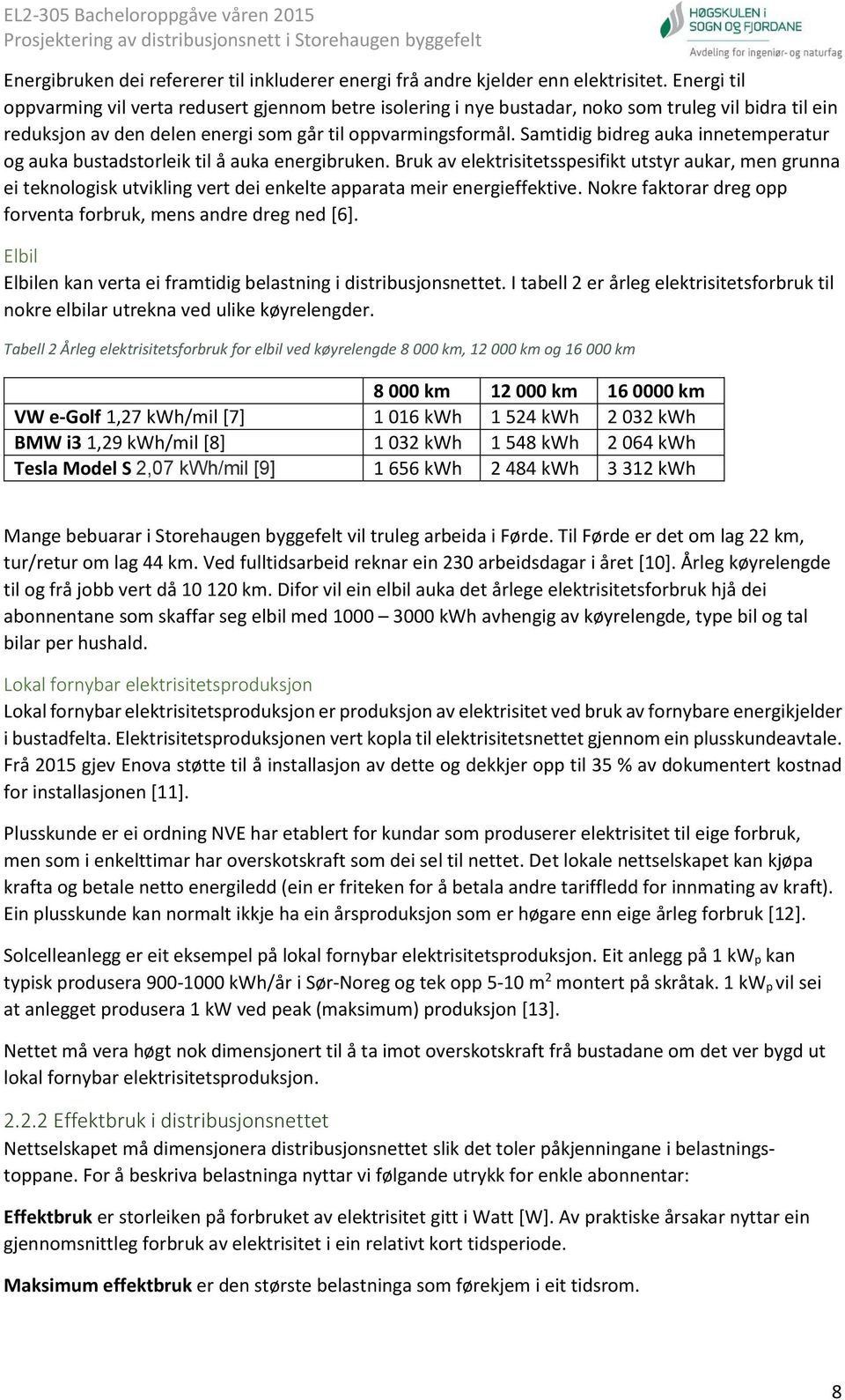 Samtidig bidreg auka innetemperatur og auka bustadstorleik til å auka energibruken.