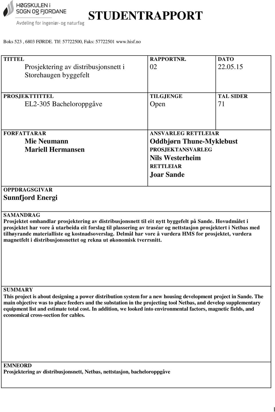 RETTLEIAR Joar Sande OPPDRAGSGIVAR Sunnfjord Energi SAMANDRAG Prosjektet omhandlar prosjektering av distribusjonsnett til eit nytt byggefelt på Sande.