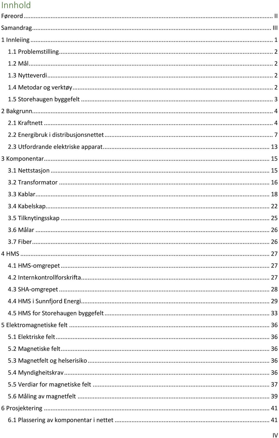 .. 22 3.5 Tilknytingsskap... 25 3.6 Målar... 26 3.7 Fiber... 26 4 HMS... 27 4.1 HMS-omgrepet... 27 4.2 Internkontrollforskrifta... 27 4.3 SHA-omgrepet... 28 4.4 HMS i Sunnfjord Energi... 29 4.