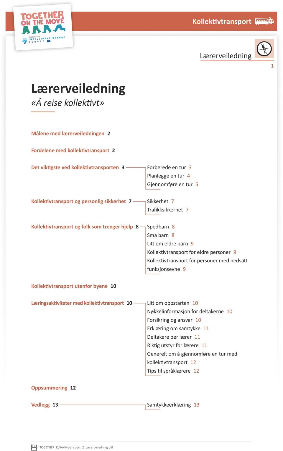 personer 9 Kollektivtransport for personer med nedsatt funksjonsevne 9 Kollektivtransport utenfor byene 10 Læringsaktiviteter med kollektivtransport 10 Litt om oppstarten 10 Nøkkelinformasjon for