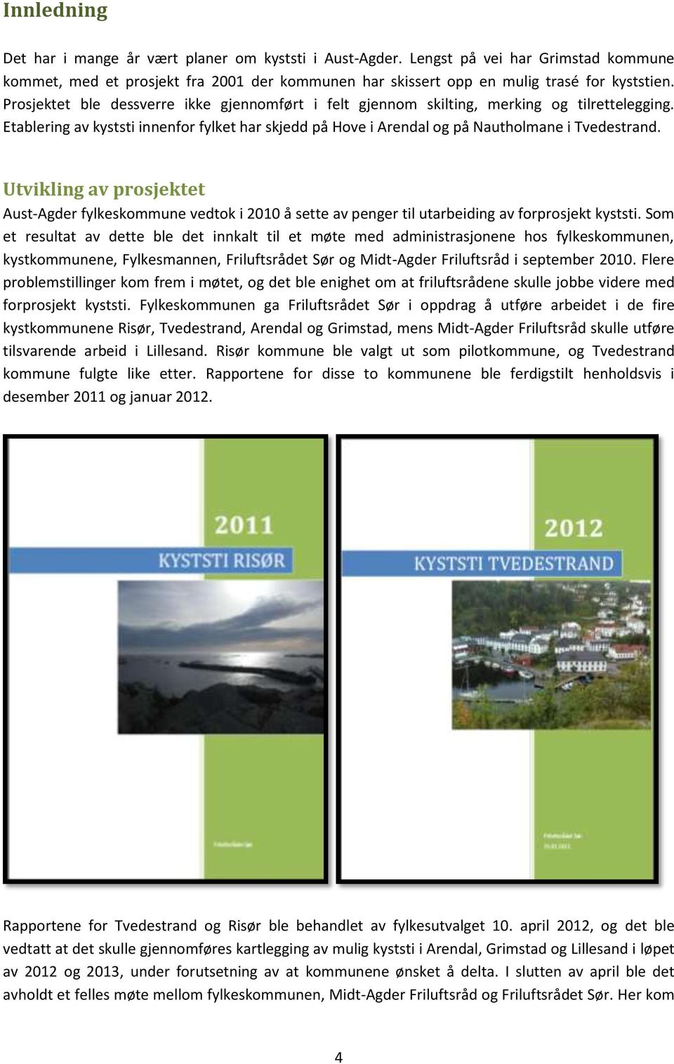 Utvikling av prosjektet Aust-Agder fylkeskommune vedtok i 2010 å sette av penger til utarbeiding av forprosjekt kyststi.