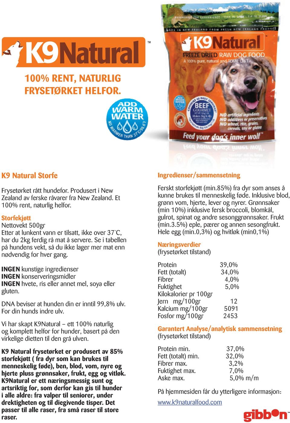 INGEN kunstige ingredienser INGEN konserveringsmidler INGEN hvete, ris eller annet mel, soya eller gluten. DNA beviser at hunden din er inntil 99,8% ulv. For din hunds indre ulv.