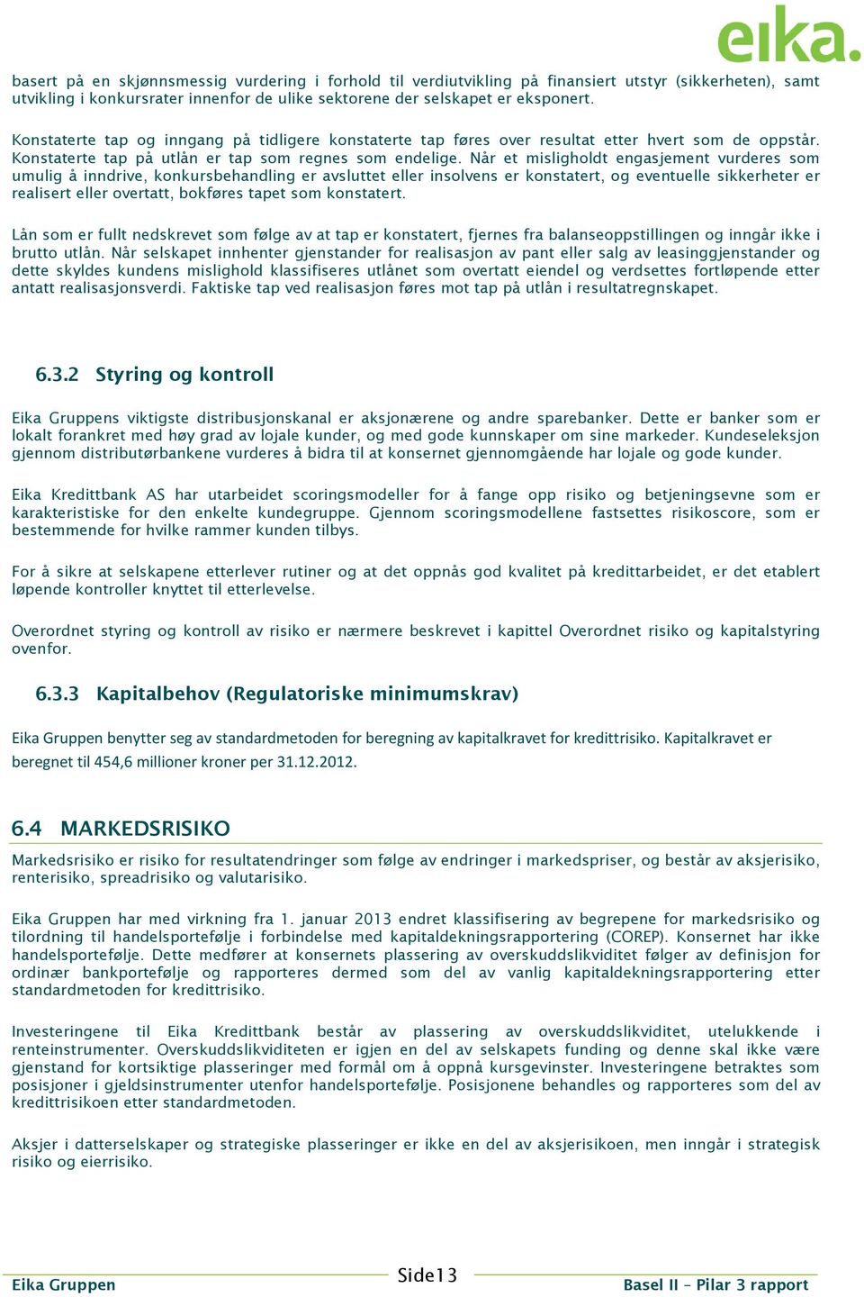 Når et misligholdt engasjement vurderes som umulig å inndrive, konkursbehandling er avsluttet eller insolvens er konstatert, og eventuelle sikkerheter er realisert eller overtatt, bokføres tapet som