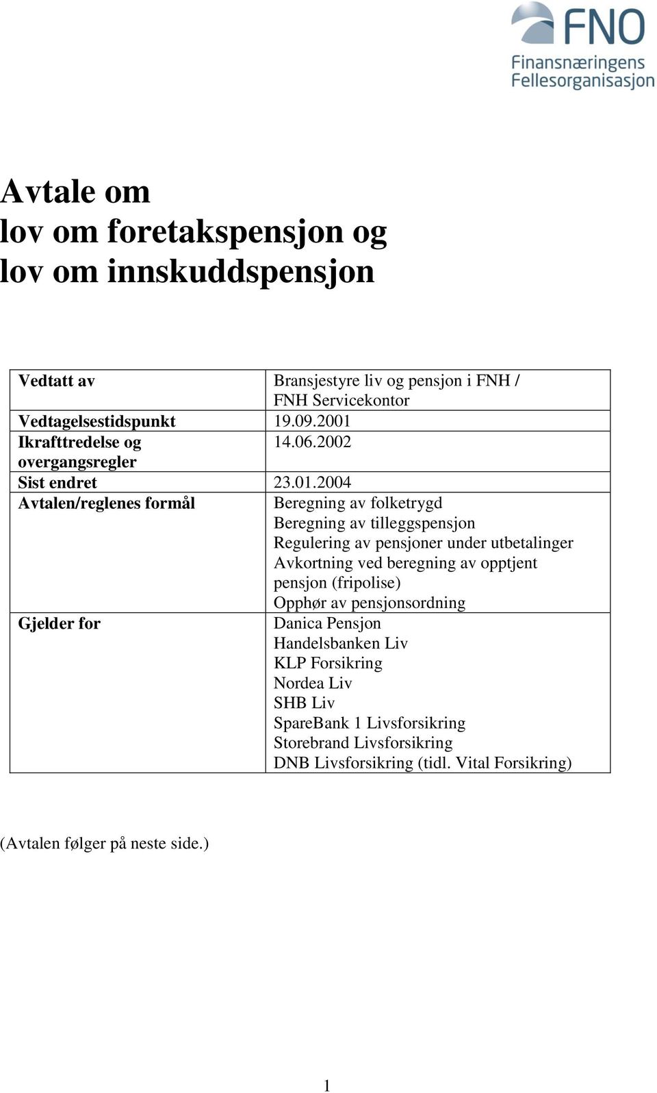 tilleggspensjon Regulering av pensjoner under utbetalinger Avkortning ved beregning av opptjent pensjon (fripolise) Opphør av pensjonsordning Danica Pensjon