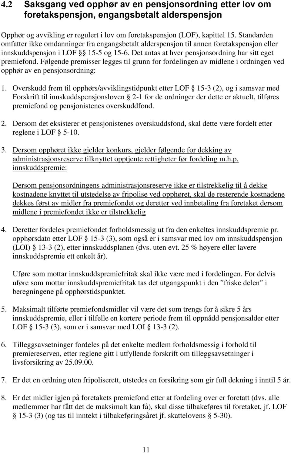 Følgende premisser legges til grunn for fordelingen av midlene i ordningen ved opphør av en pensjonsordning: 1.