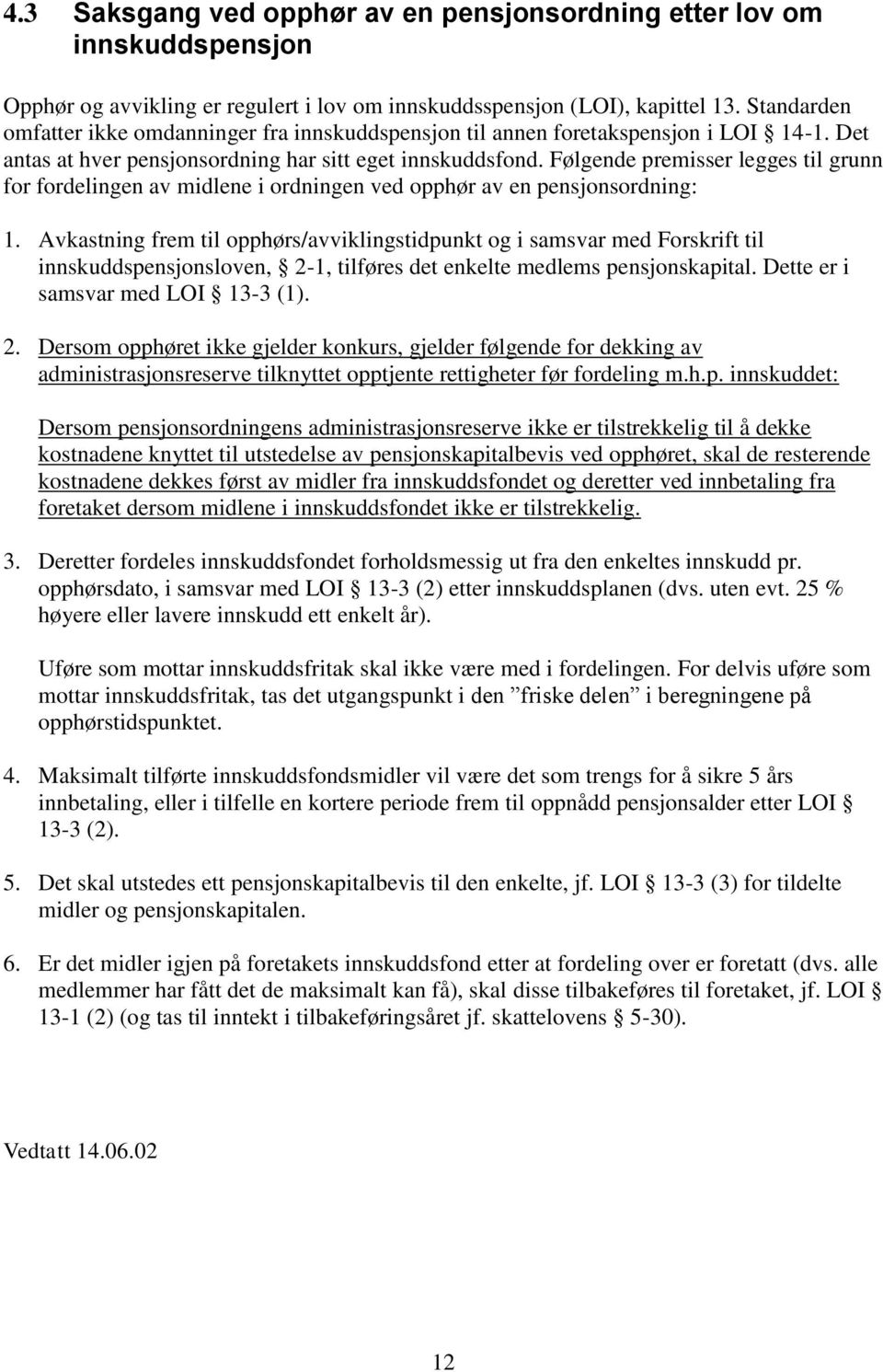 Følgende premisser legges til grunn for fordelingen av midlene i ordningen ved opphør av en pensjonsordning: 1.