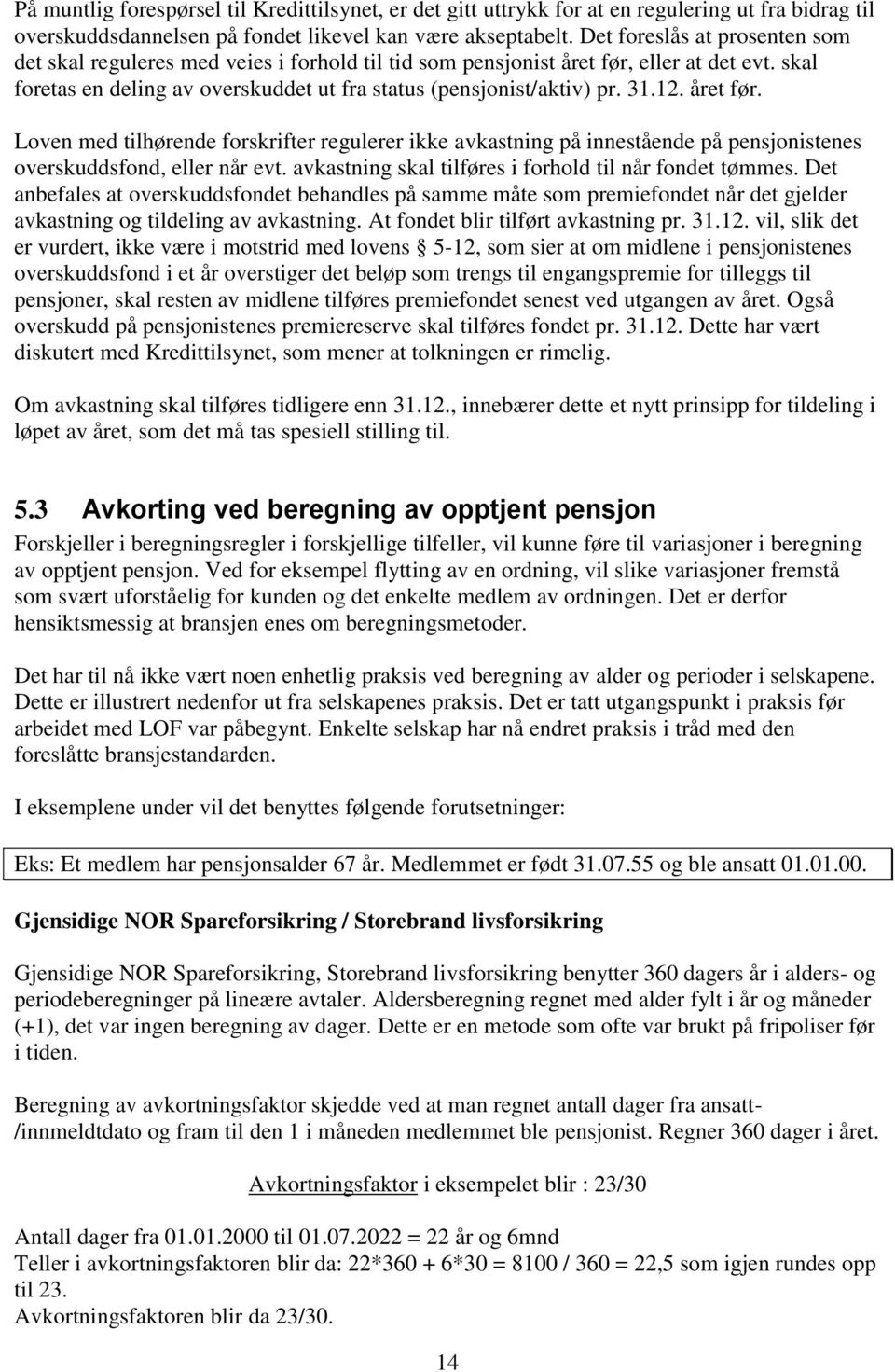 12. året før. Loven med tilhørende forskrifter regulerer ikke avkastning på innestående på pensjonistenes overskuddsfond, eller når evt. avkastning skal tilføres i forhold til når fondet tømmes.