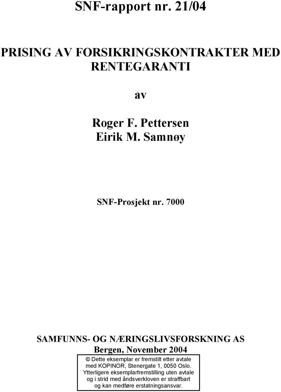 7000 SMFUNNS- O NÆRINSLIVSFORSKNIN S Bergen, November 004 Dee eksemplar er fremsil eer