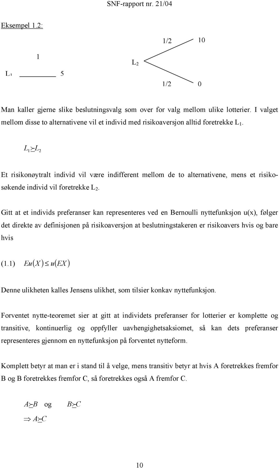 L f L E risikonøyral individ vil være indifferen mellom de o alernaivene, mens e risikosøkende individ vil forerekke L.