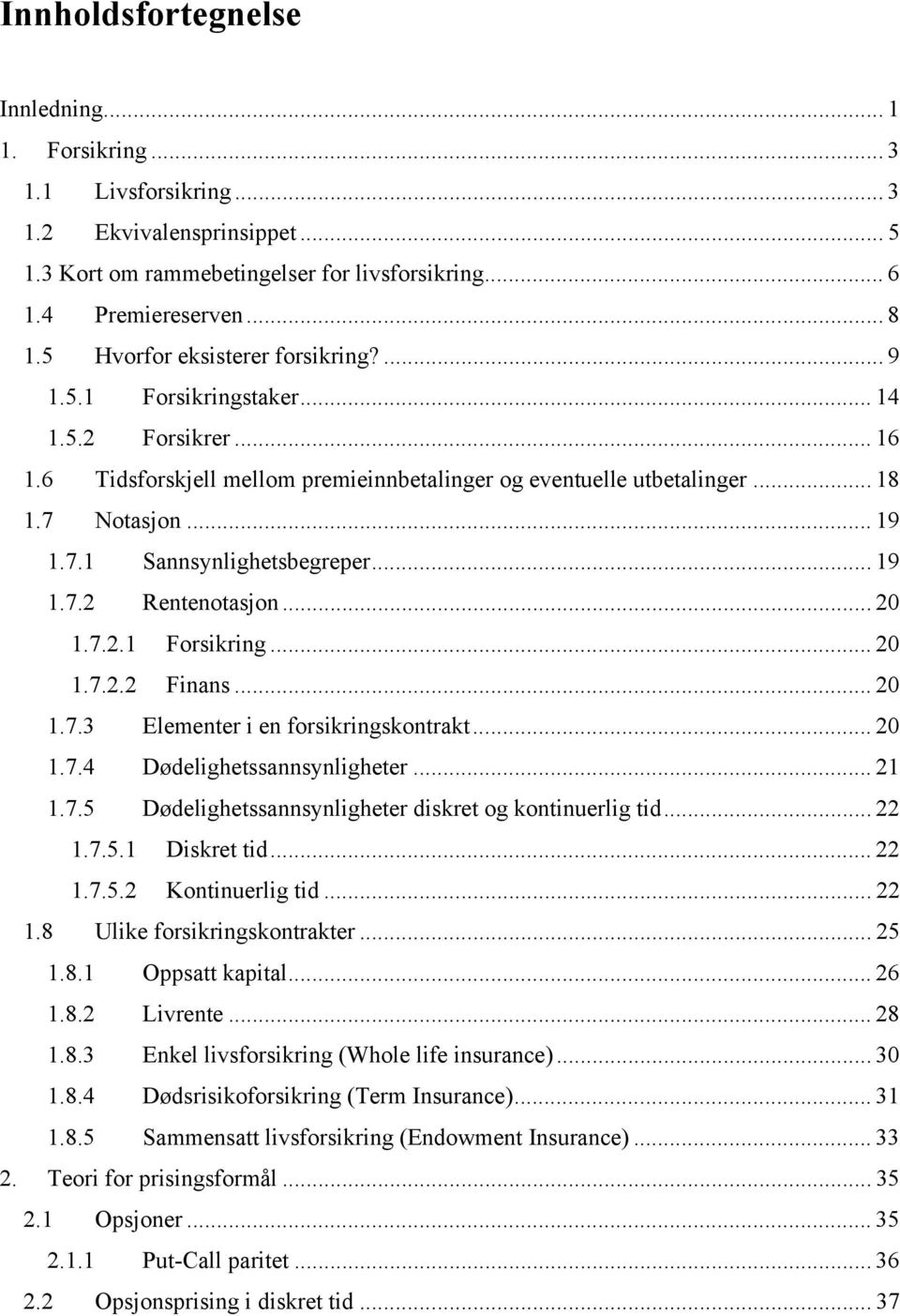 .. 0.7.3 Elemener i en forsikringskonrak... 0.7.4 Dødelighessannsynligheer....7.5 Dødelighessannsynligheer diskre og koninuerlig id....7.5. Diskre id....7.5. Koninuerlig id.