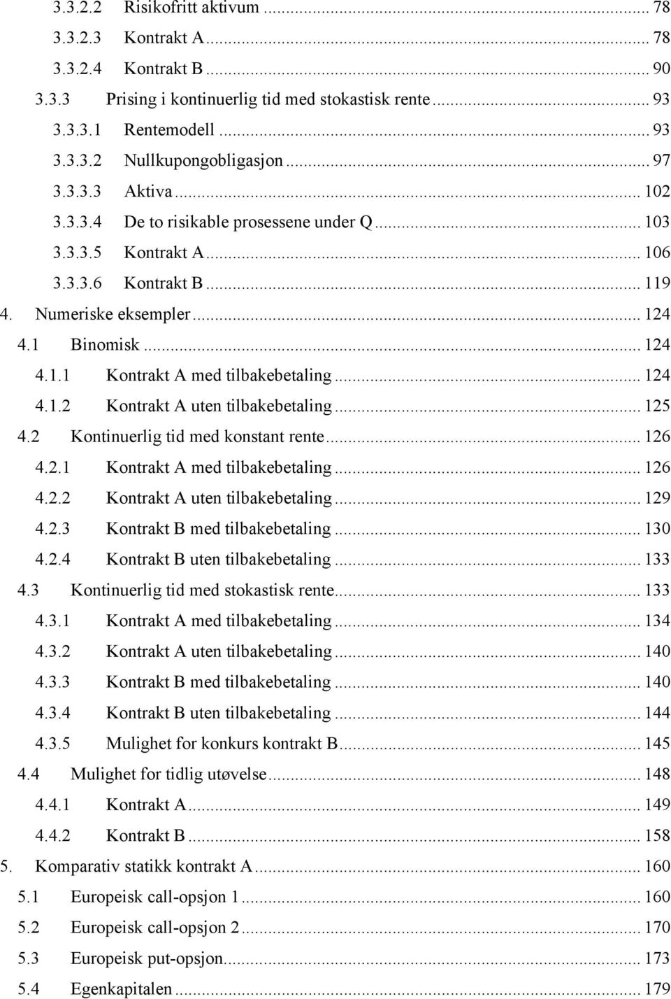 .. 5 4. Koninuerlig id med konsan rene... 6 4.. Konrak med ilbakebealing... 6 4.. Konrak uen ilbakebealing... 9 4..3 Konrak B med ilbakebealing... 30 4..4 Konrak B uen ilbakebealing... 33 4.