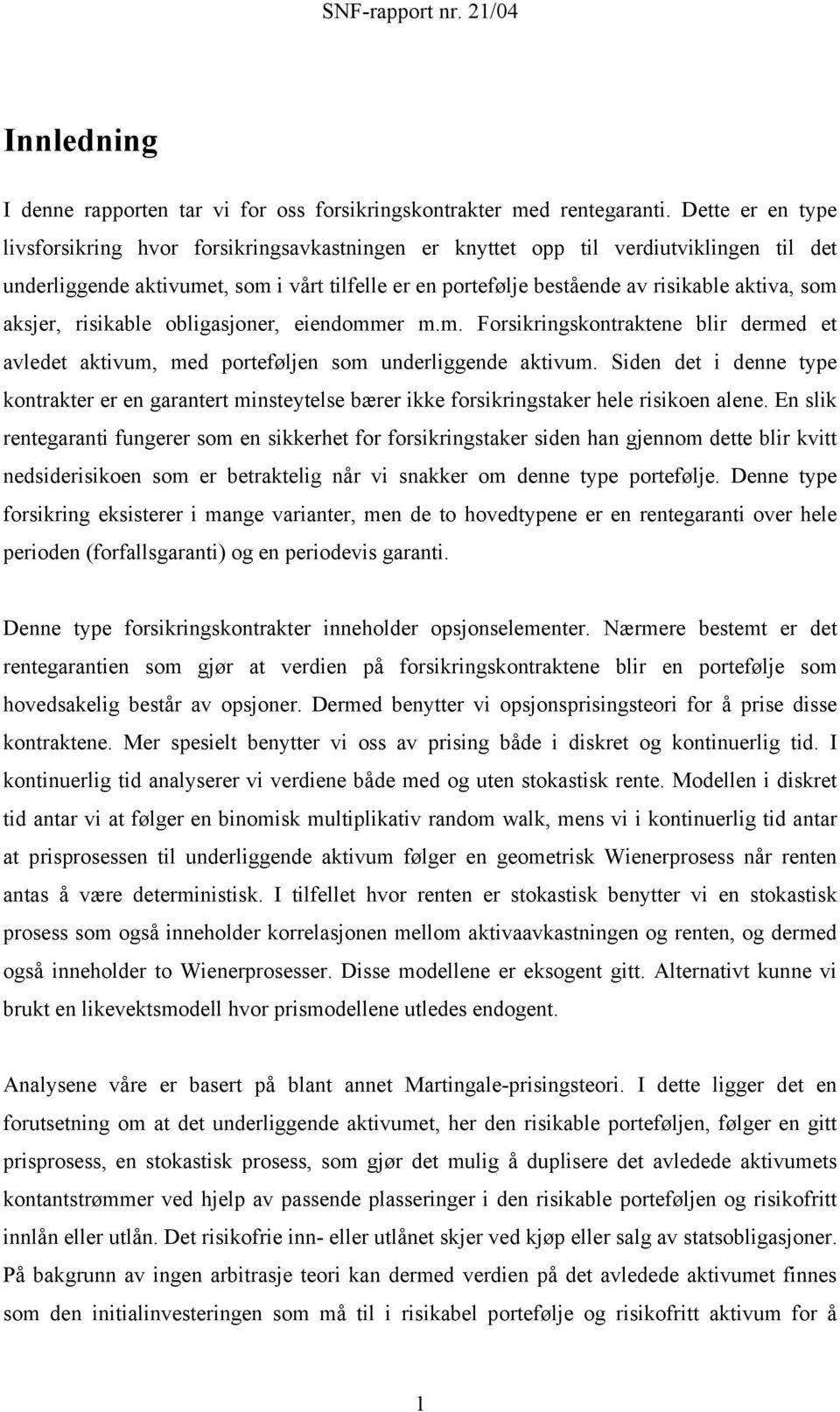 risikable obligasjoner, eiendommer m.m. Forsikringskonrakene blir dermed e avlede akivum, med poreføljen som underliggende akivum.