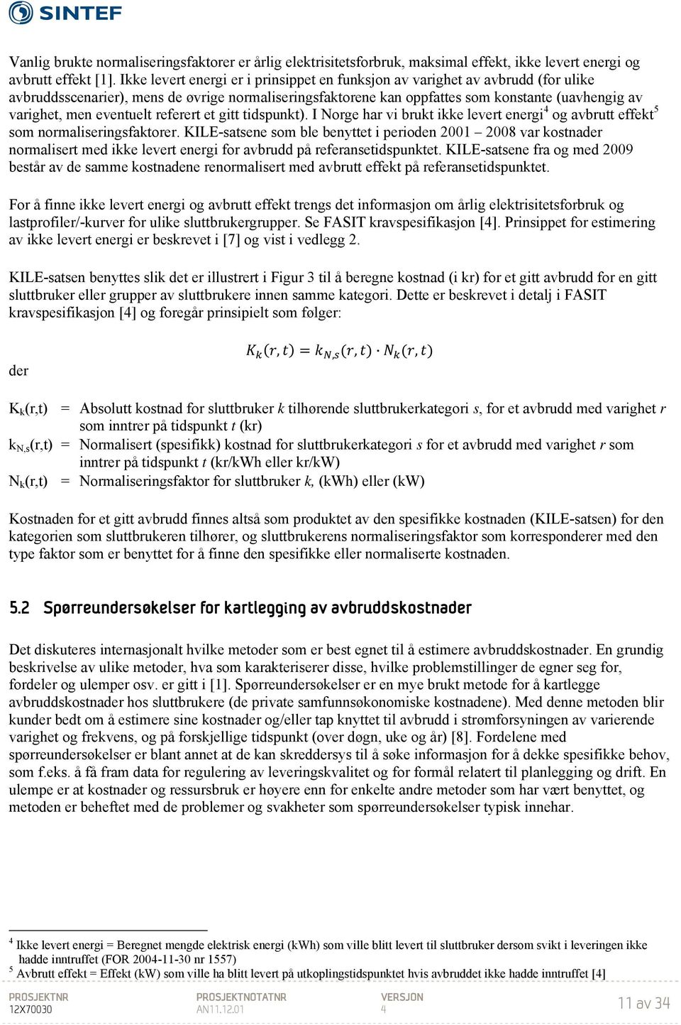 eventuelt referert et gitt tidspunkt). I Norge har vi brukt ikke levert energi 4 og avbrutt effekt 5 som normaliseringsfaktorer.