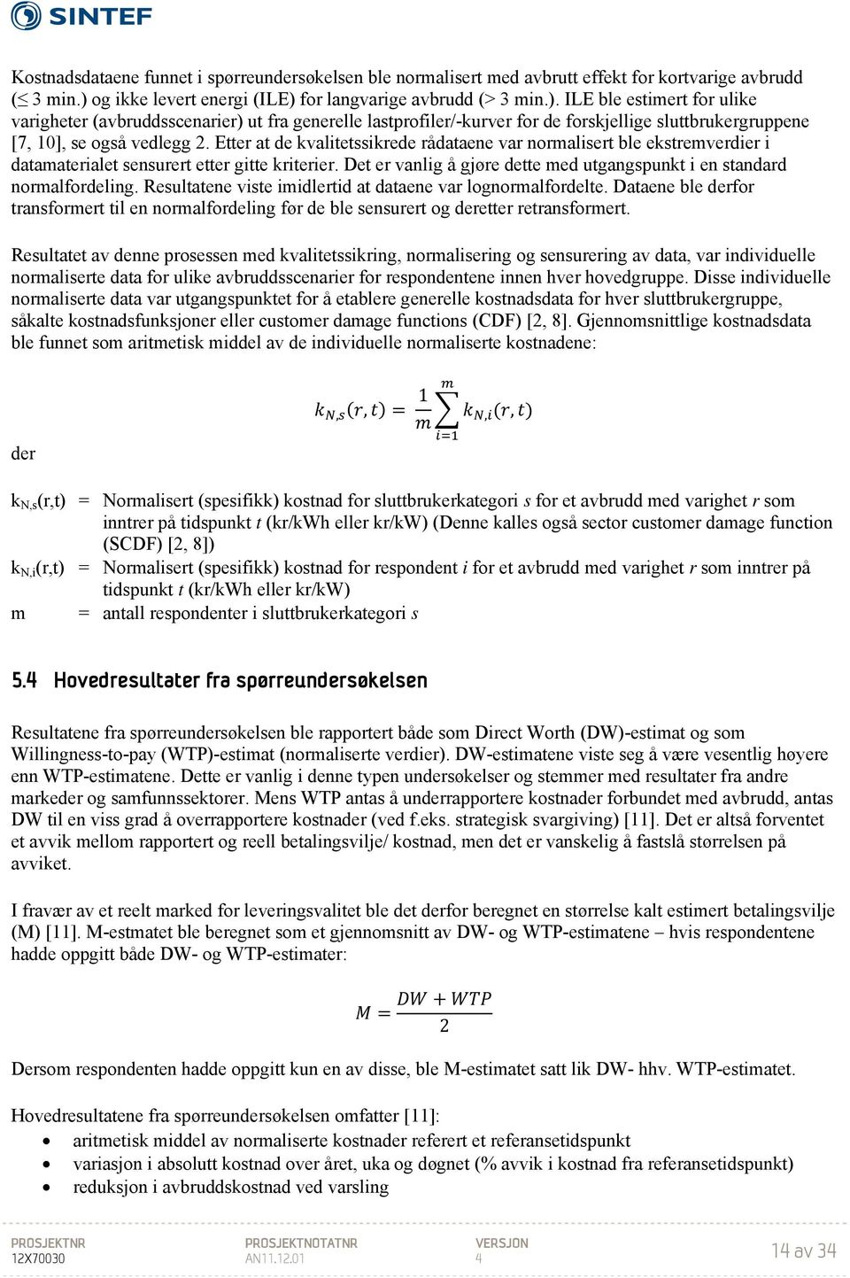 Etter at de kvalitetssikrede rådataene var normalisert ble ekstremverdier i datamaterialet sensurert etter gitte kriterier. Det er vanlig å gjøre dette med utgangspunkt i en standard normalfordeling.