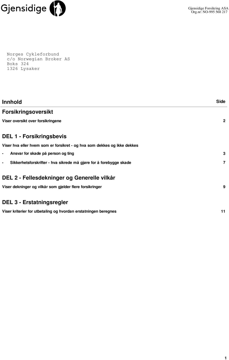 forsikringene 2 Side DEL 1 - Forsikringsbevis Viser hva eller hvem som er forsikret - og hva som dekkes og ikke dekkes - Ansvar for skade på