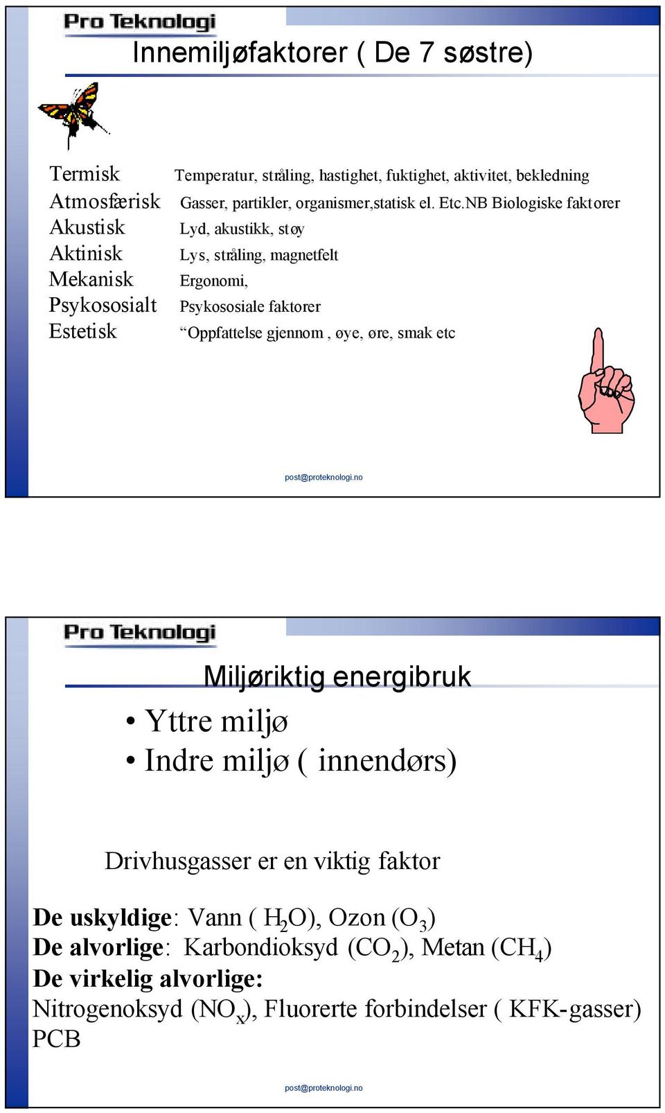 NB Biologiske faktorer Akustisk Aktinisk Mekanisk Psykososialt Estetisk Lyd, akustikk, støy Lys, stråling, magnetfelt Ergonomi, Psykososiale faktorer