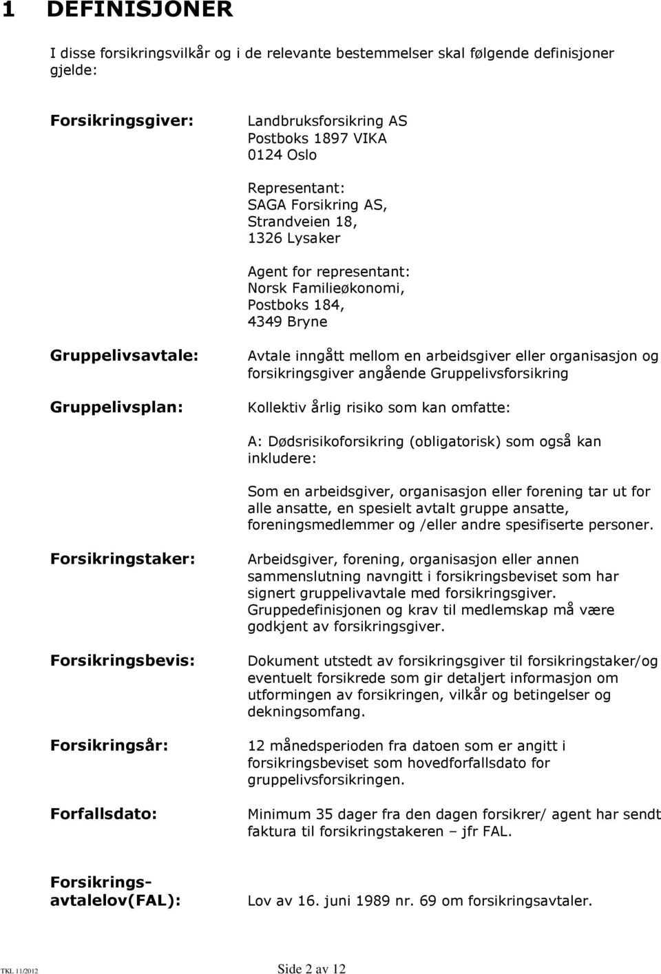 organisasjon og forsikringsgiver angående Gruppelivsforsikring Kollektiv årlig risiko som kan omfatte: A: Dødsrisikoforsikring (obligatorisk) som også kan inkludere: Som en arbeidsgiver, organisasjon