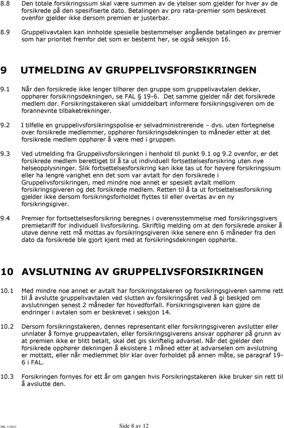 9 Gruppelivavtalen kan innholde spesielle bestemmelser angående betalingen av premier som har prioritet fremfor det som er bestemt her, se også seksjon 16. 9 UTMELDING AV GRUPPELIVSFORSIKRINGEN 9.