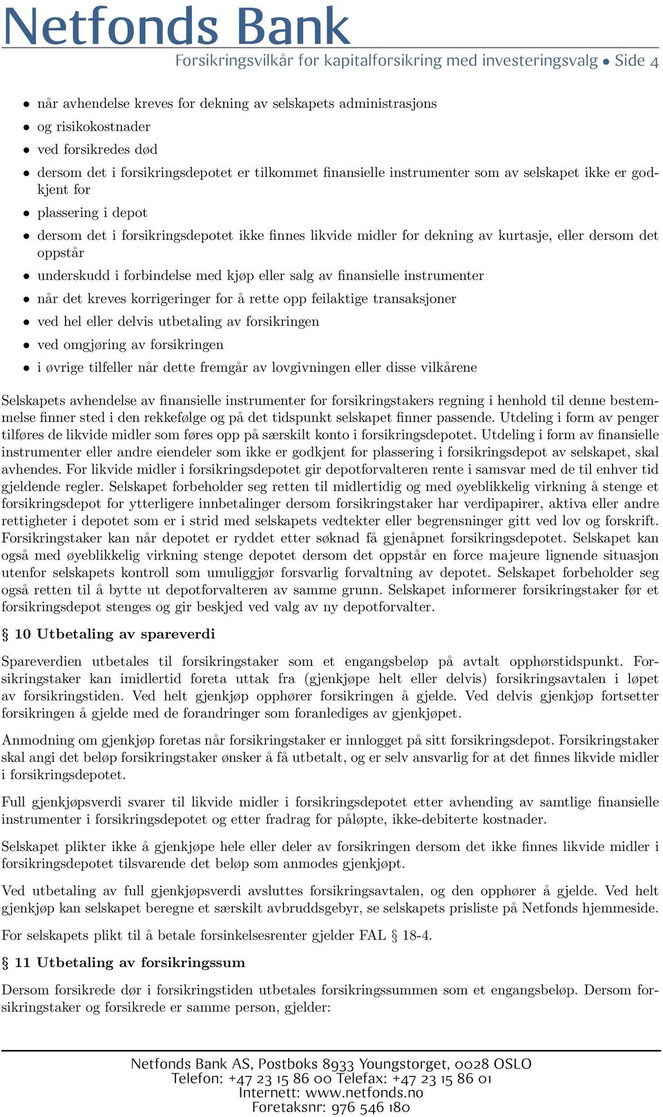 eller dersom det oppstår underskudd i forbindelse med kjøp eller salg av finansielle instrumenter når det kreves korrigeringer for å rette opp feilaktige transaksjoner ved hel eller delvis utbetaling