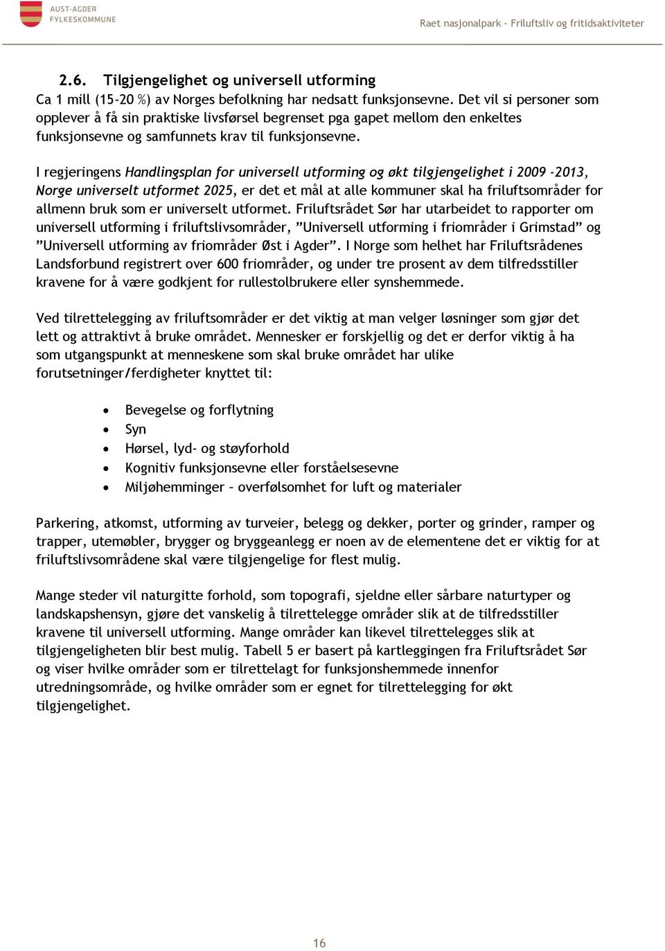 I regjeringens Handlingsplan for universell utforming og økt tilgjengelighet i 2009-2013, Norge universelt utformet 2025, er det et mål at alle kommuner skal ha friluftsområder for allmenn bruk som