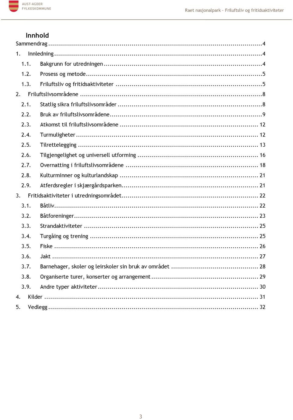 Overnatting i friluftslivsområdene... 18 2.8. Kulturminner og kulturlandskap... 21 2.9. Atferdsregler i skjærgårdsparken... 21 3. Fritidsaktiviteter i utredningsområdet... 22 3.1. Båtliv... 22 3.2. Båtforeninger.