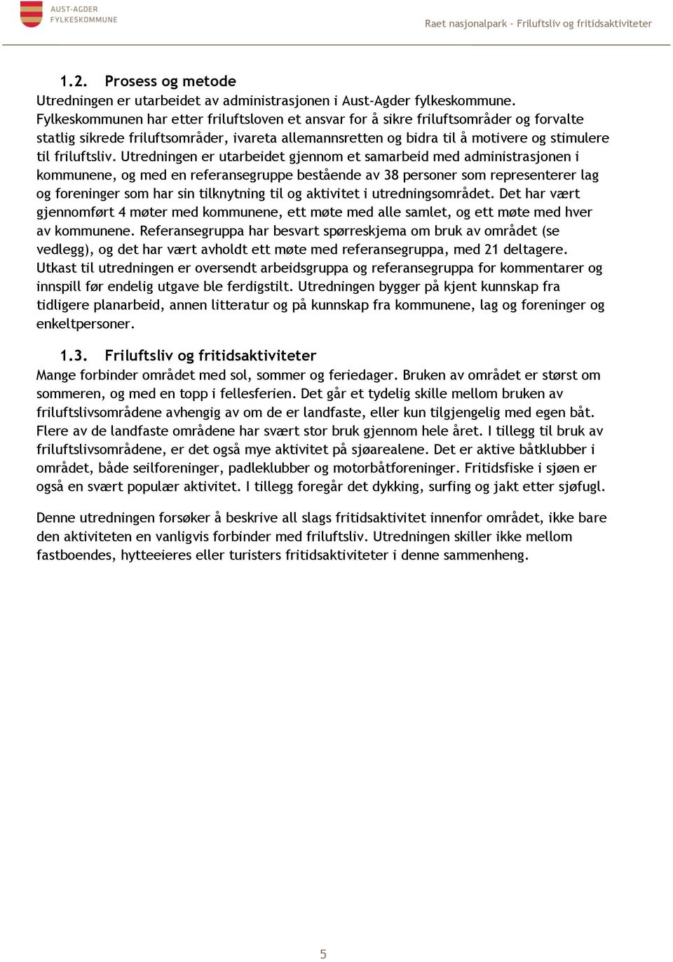 Utredningen er utarbeidet gjennom et samarbeid med administrasjonen i kommunene, og med en referansegruppe bestående av 38 personer som representerer lag og foreninger som har sin tilknytning til og