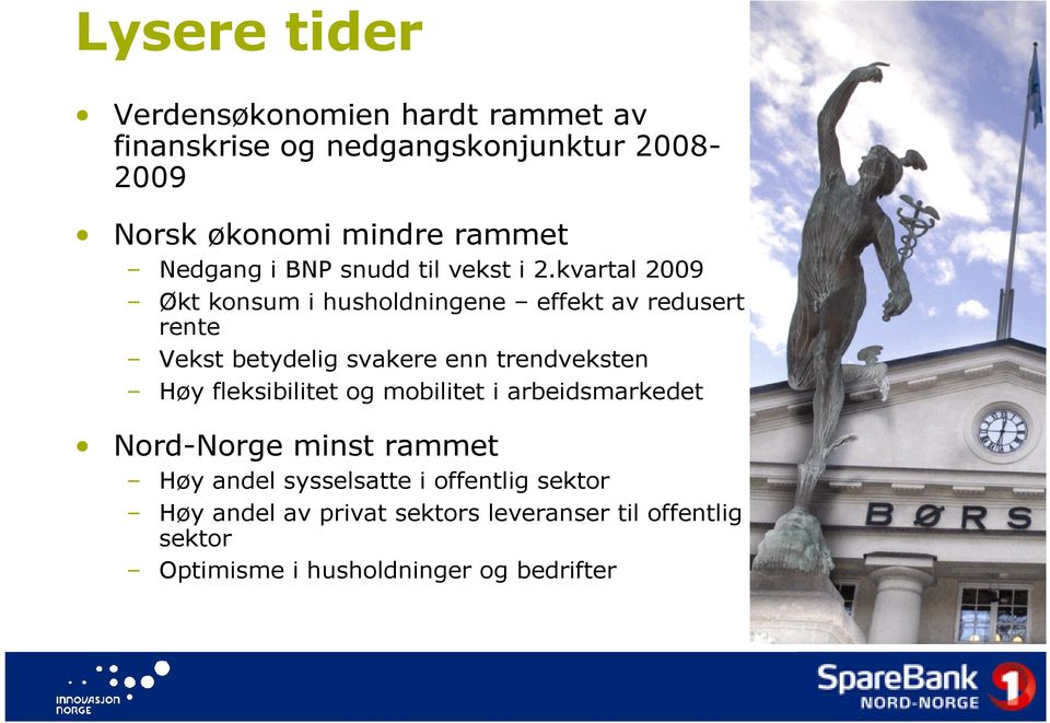 kvartal 2009 Økt konsum i husholdningene effekt av redusert rente Vekst betydelig svakere enn trendveksten Høy