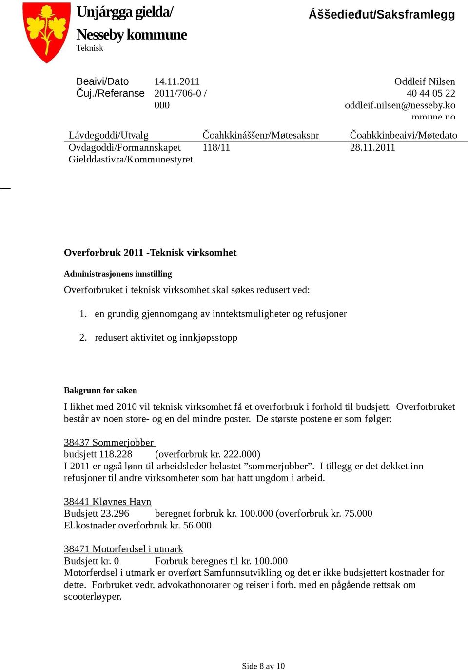 /11 28.11.2011 Gielddastivra/Kommunestyret Overforbruk 2011 -Teknisk virksomhet Administrasjonens innstilling Overforbruket i teknisk virksomhet skal søkes redusert ved: 1.