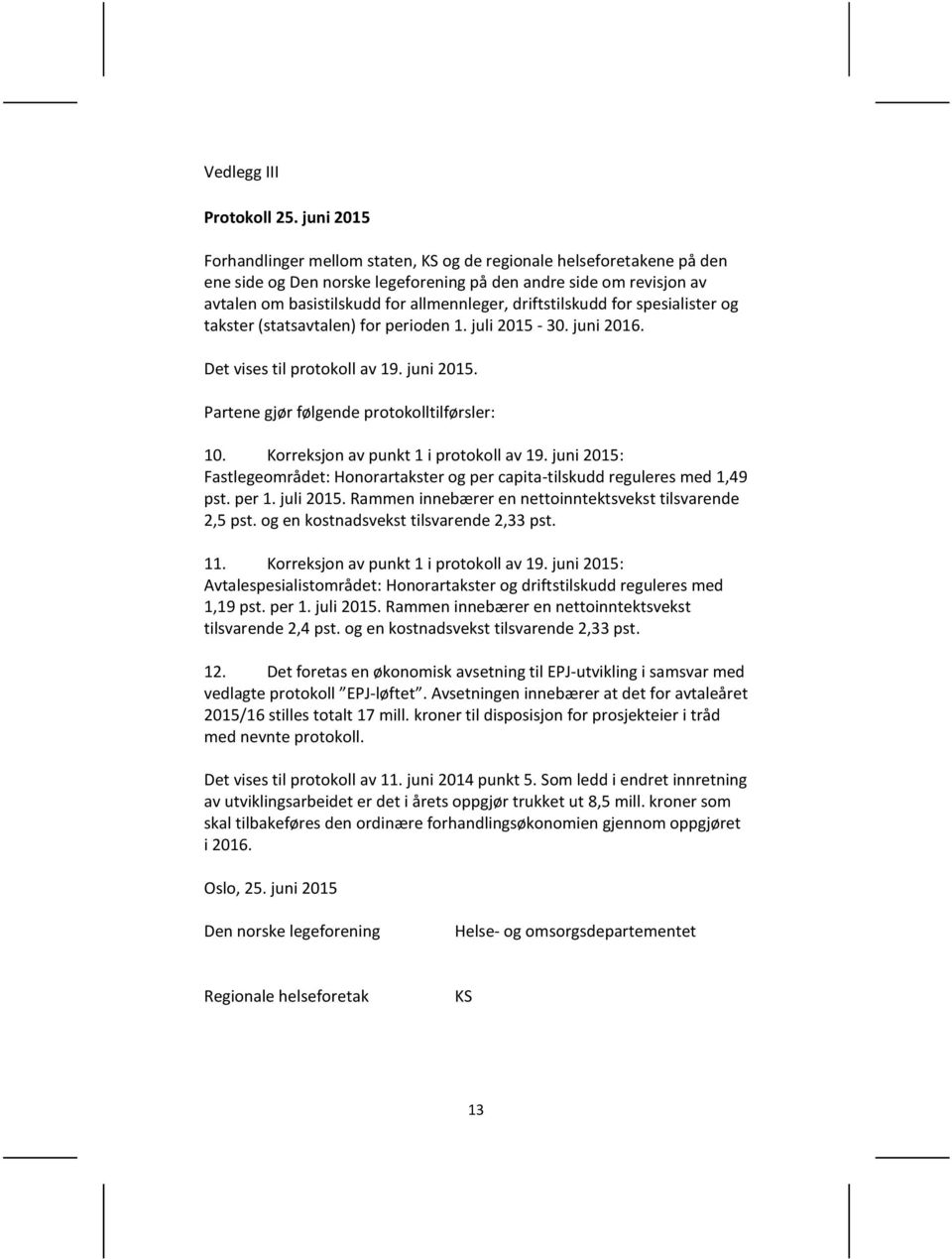 driftstilskudd for spesialister og takster (statsavtalen) for perioden 1. juli 2015-30. juni 2016. Det vises til protokoll av 19. juni 2015. Partene gjør følgende protokolltilførsler: 10.