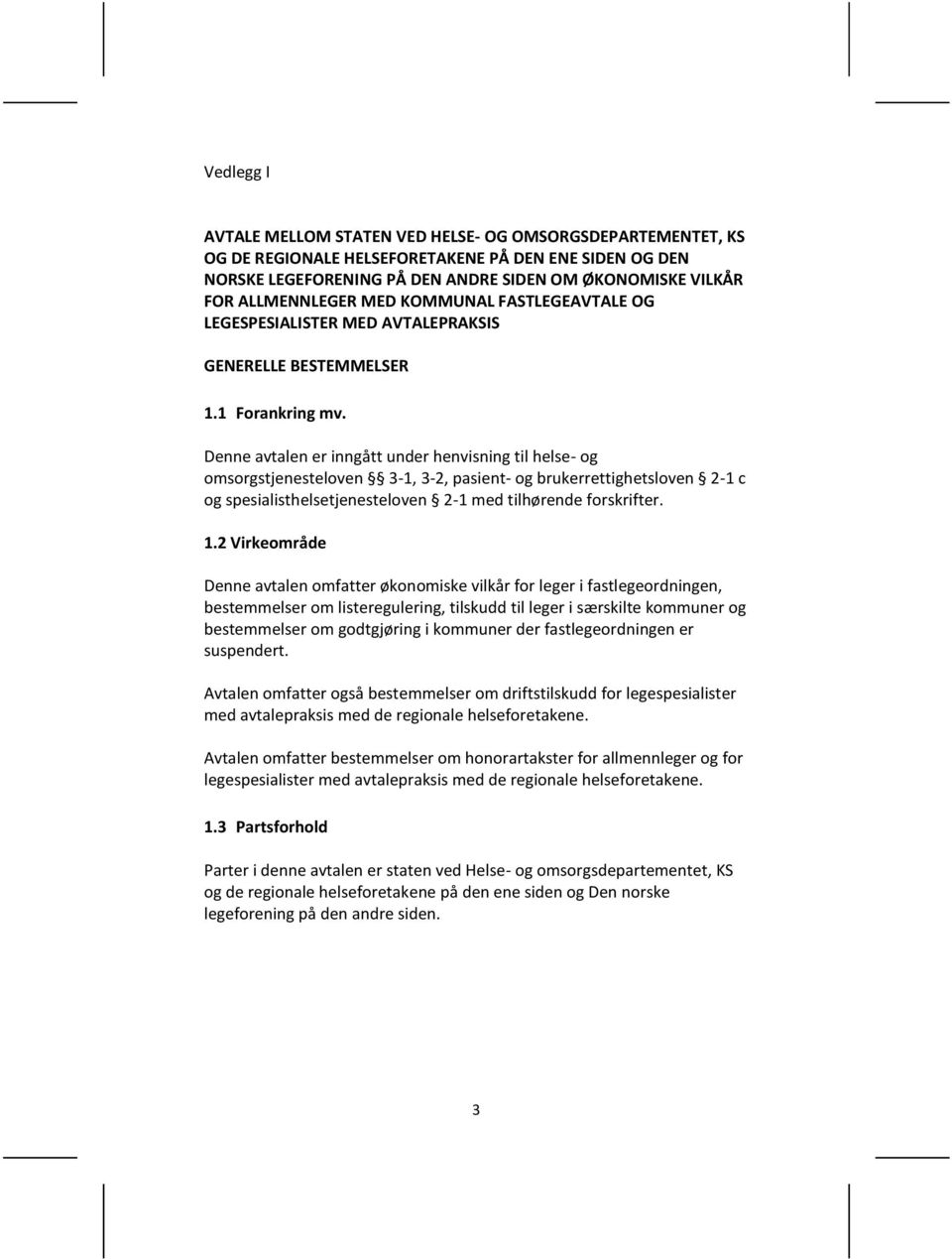 Denne avtalen er inngått under henvisning til helse- og omsorgstjenesteloven 3-1, 3-2, pasient- og brukerrettighetsloven 2-1 c og spesialisthelsetjenesteloven 2-1 med tilhørende forskrifter. 1.