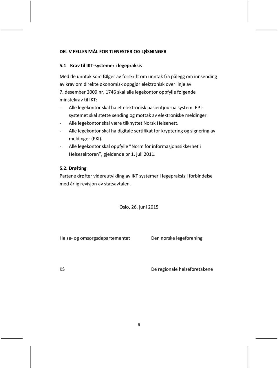 1746 skal alle legekontor oppfylle følgende minstekrav til IKT: - Alle legekontor skal ha et elektronisk pasientjournalsystem. EPJsystemet skal støtte sending og mottak av elektroniske meldinger.