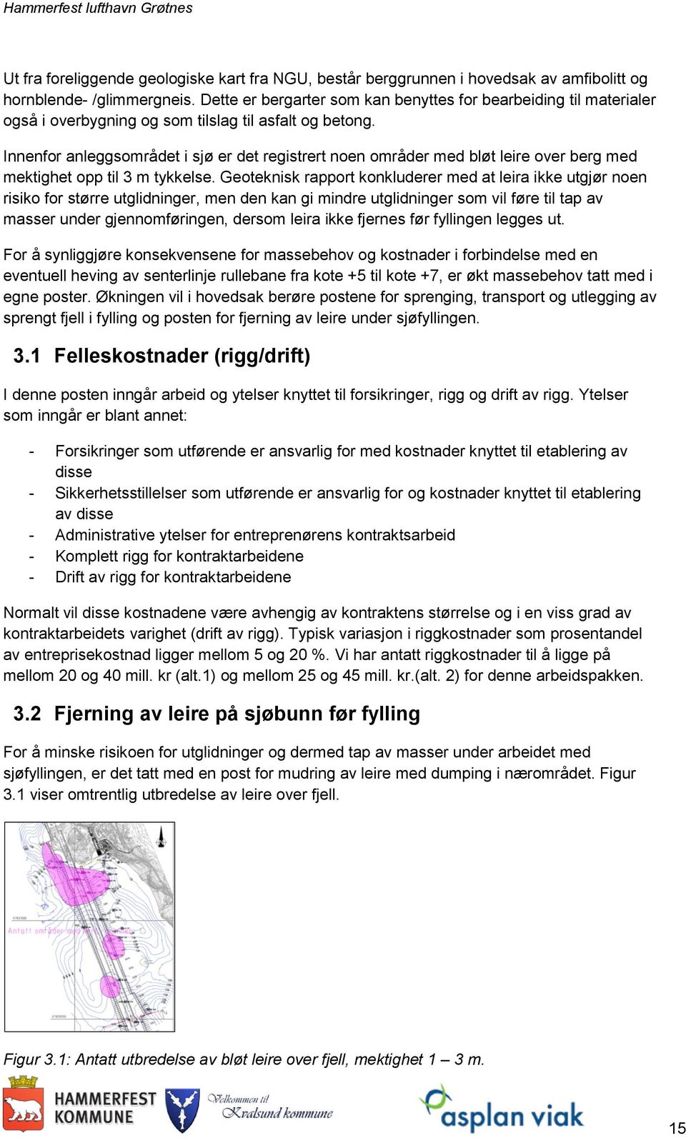 Innenfor anleggsområdet i sjø er det registrert noen områder med bløt leire over berg med mektighet opp til 3 m tykkelse.