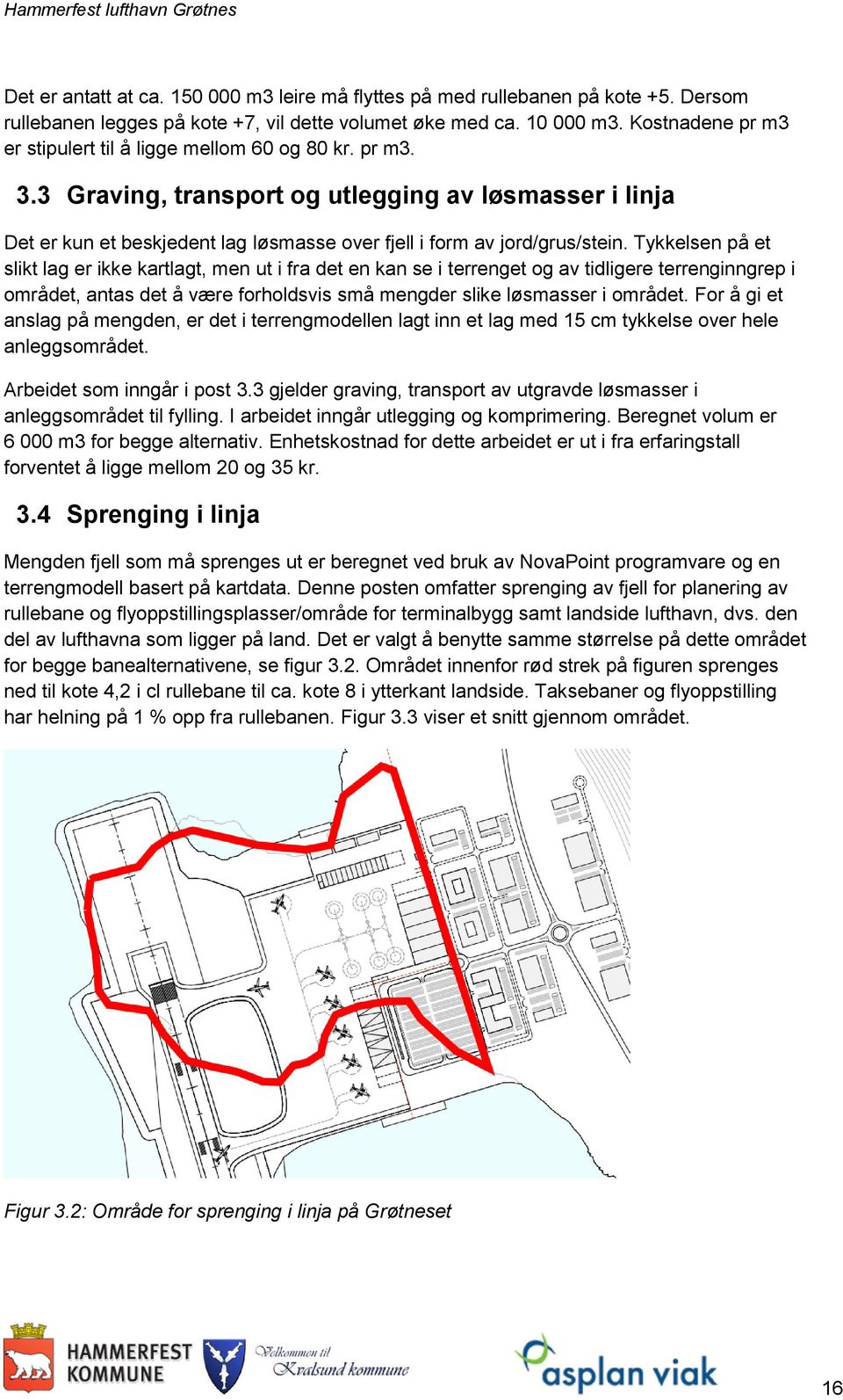 3 Graving, transport og utlegging av løsmasser i linja Det er kun et beskjedent lag løsmasse over fjell i form av jord/grus/stein.