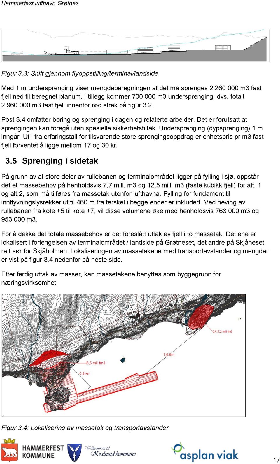 Det er forutsatt at sprengingen kan foregå uten spesielle sikkerhetstiltak. Undersprenging (dypsprenging) 1 m inngår.