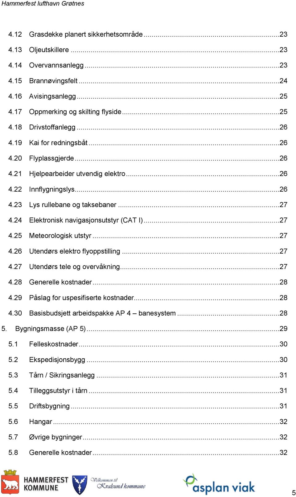 24 Elektronisk navigasjonsutstyr (CAT I)...27 4.25 Meteorologisk utstyr...27 4.26 Utendørs elektro flyoppstilling...27 4.27 Utendørs tele og overvåkning...27 4.28 Generelle kostnader...28 4.