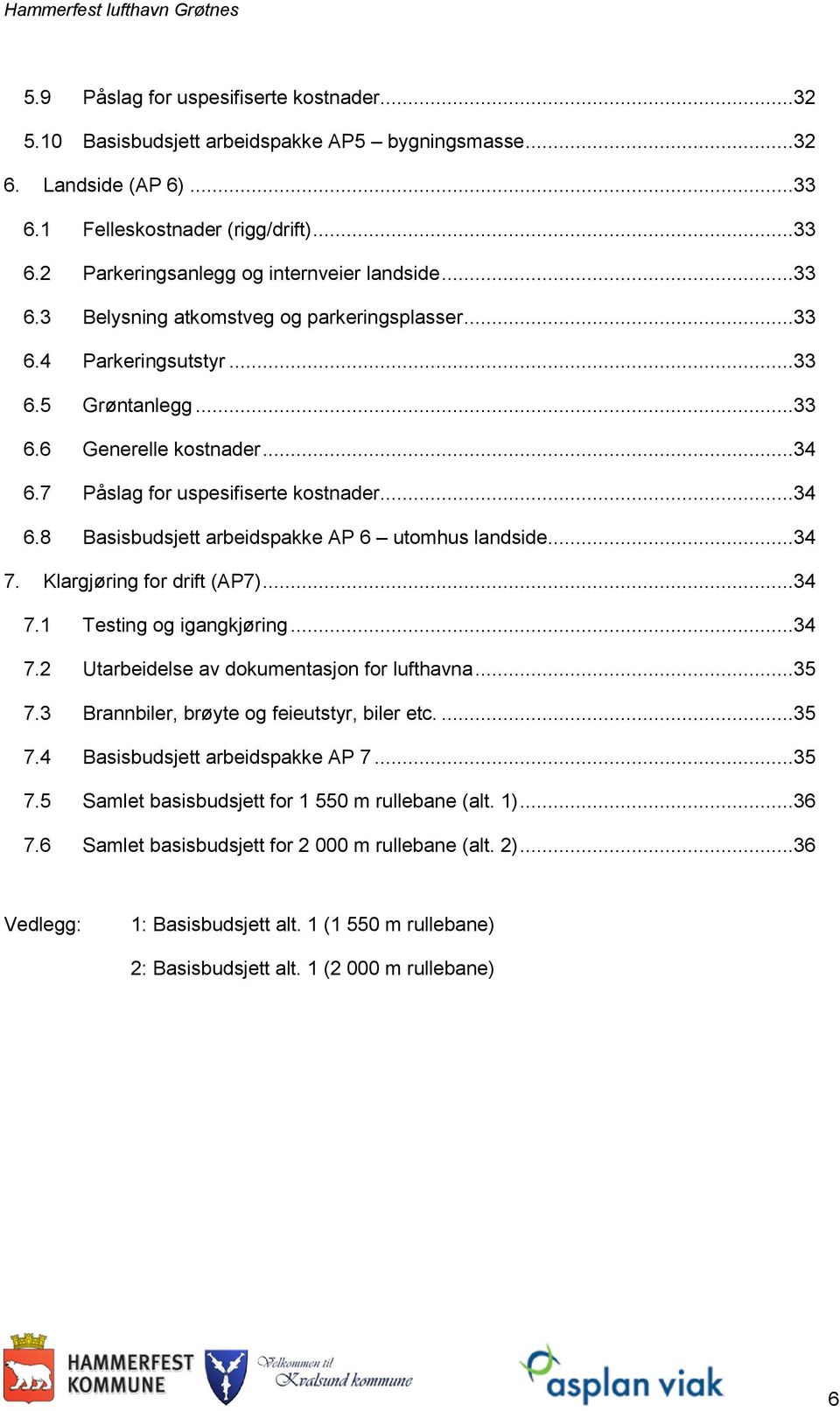 ..34 7. Klargjøring for drift (AP7)...34 7.1 Testing og igangkjøring...34 7.2 Utarbeidelse av dokumentasjon for lufthavna...35 7.3 Brannbiler, brøyte og feieutstyr, biler etc....35 7.4 Basisbudsjett arbeidspakke AP 7.