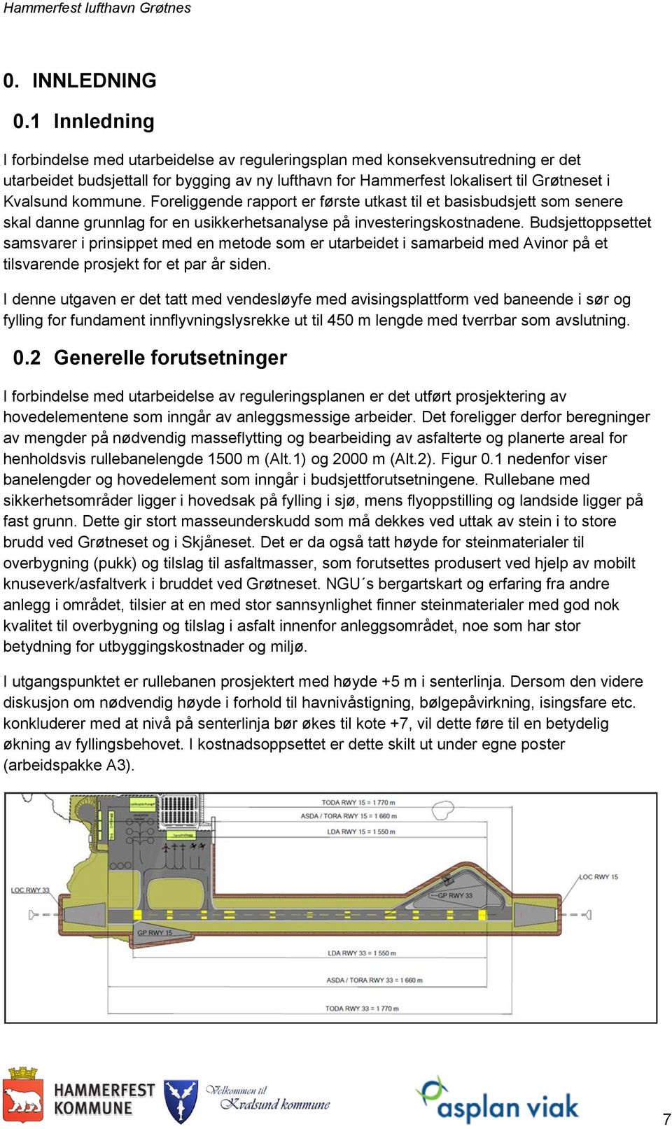 kommune. Foreliggende rapport er første utkast til et basisbudsjett som senere skal danne grunnlag for en usikkerhetsanalyse på investeringskostnadene.