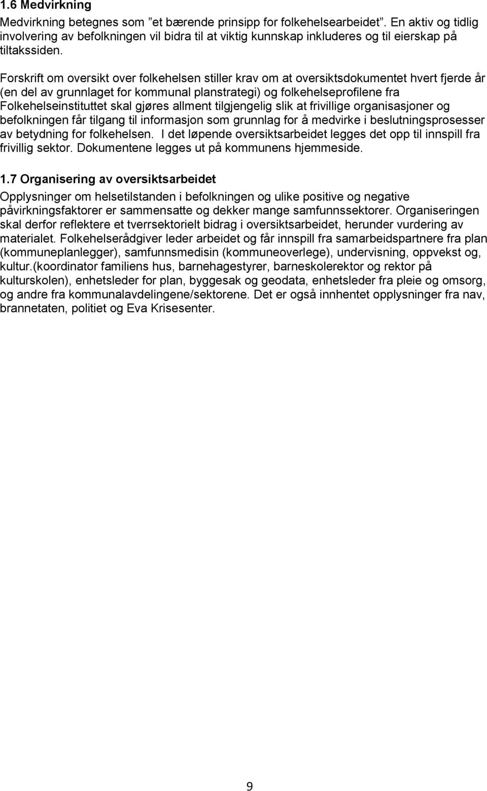 Forskrift om oversikt over folkehelsen stiller krav om at oversiktsdokumentet hvert fjerde år (en del av grunnlaget for kommunal planstrategi) og folkehelseprofilene fra Folkehelseinstituttet skal