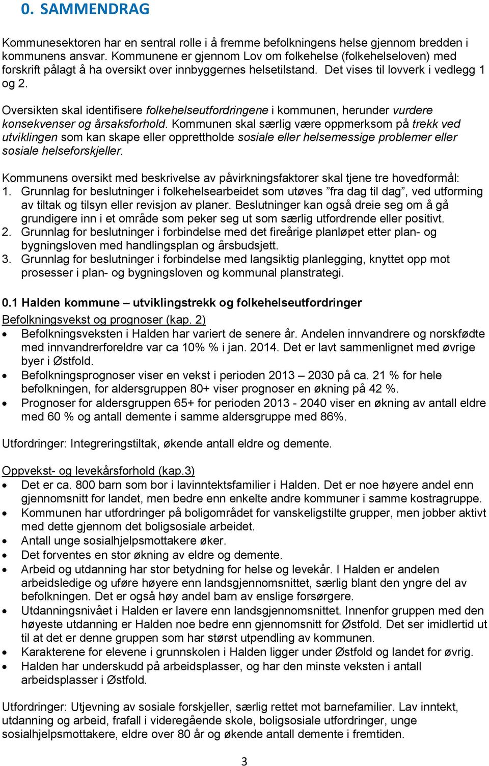 Oversikten skal identifisere folkehelseutfordringene i kommunen, herunder vurdere konsekvenser og årsaksforhold.