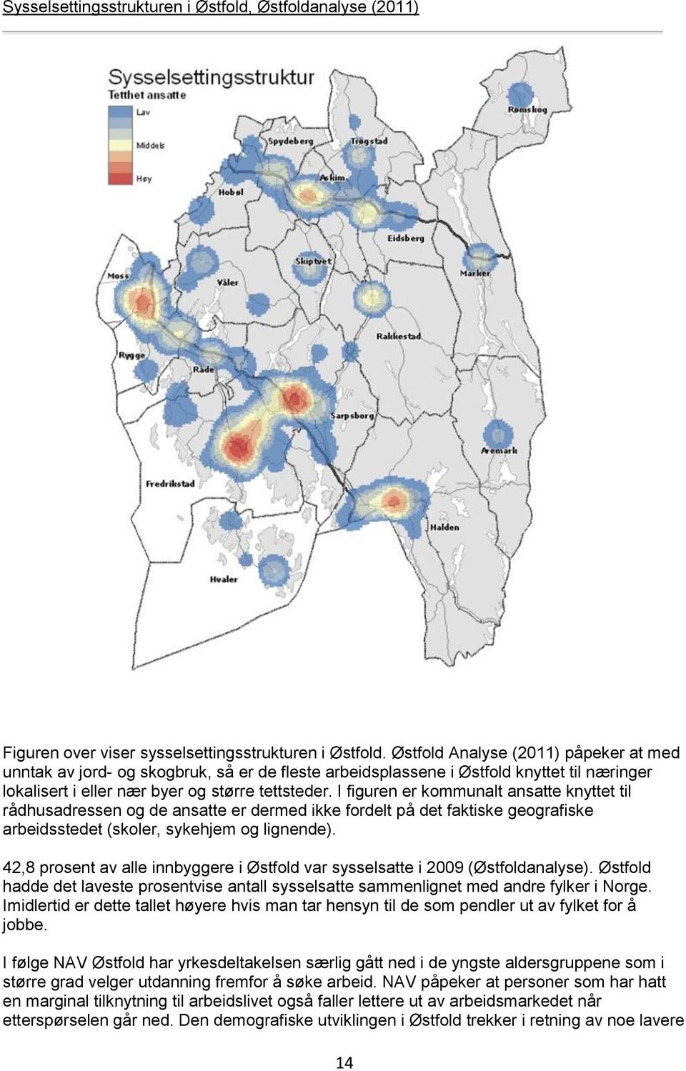 I figuren er kommunalt ansatte knyttet til rådhusadressen og de ansatte er dermed ikke fordelt på det faktiske geografiske arbeidsstedet (skoler, sykehjem og lignende).