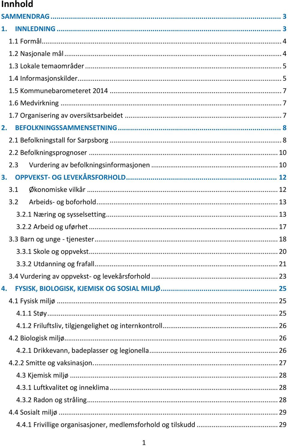 3 Vurdering av befolkningsinformasjonen... 10 3. OPPVEKST- OG LEVEKÅRSFORHOLD... 12 3.1 Økonomiske vilkår... 12 3.2 Arbeids- og boforhold... 13 3.2.1 Næring og sysselsetting... 13 3.2.2 Arbeid og uførhet.