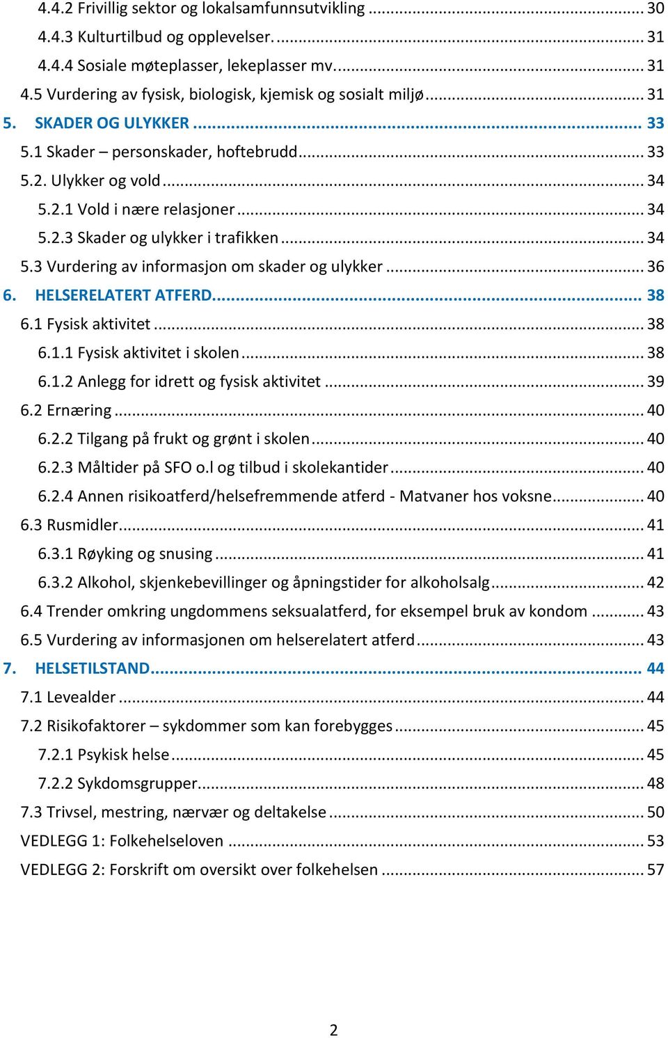 .. 36 6. HELSERELATERT ATFERD... 38 6.1 Fysisk aktivitet... 38 6.1.1 Fysisk aktivitet i skolen... 38 6.1.2 Anlegg for idrett og fysisk aktivitet... 39 6.2 Ernæring... 40 6.2.2 Tilgang på frukt og grønt i skolen.