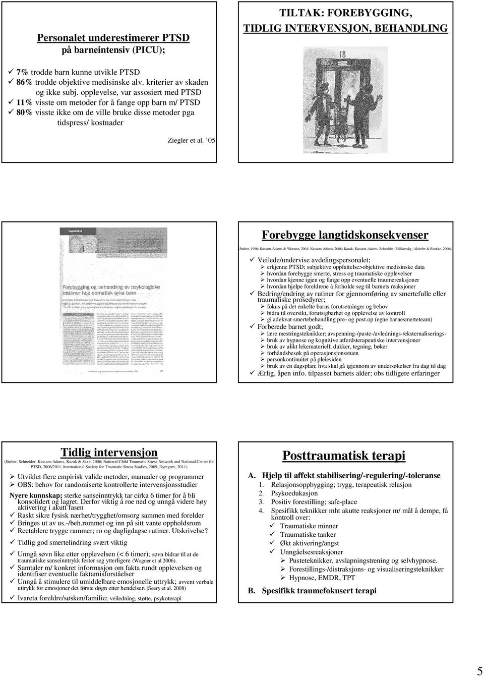 opplevelse, var assosiert med PTSD 11% visste om metoder for å fange opp barn m/ PTSD 80% visste ikke om de ville bruke disse metoder pga tidspress/ kostnader Ziegler et al.