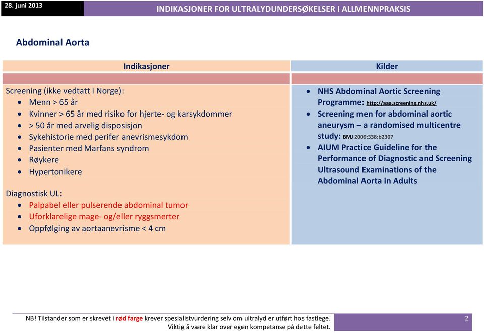 og/eller ryggsmerter Oppfølging av aortaanevrisme < 4 cm NHS Abdominal Aortic Screening Programme: http://aaa.screening.nhs.