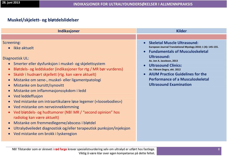 («loosebodies») Ved mistanke om nerveinneklemming Ved bløtdels- og hudtumorer (NB!